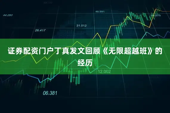 证券配资门户丁真发文回顾《无限超越班》的经历
