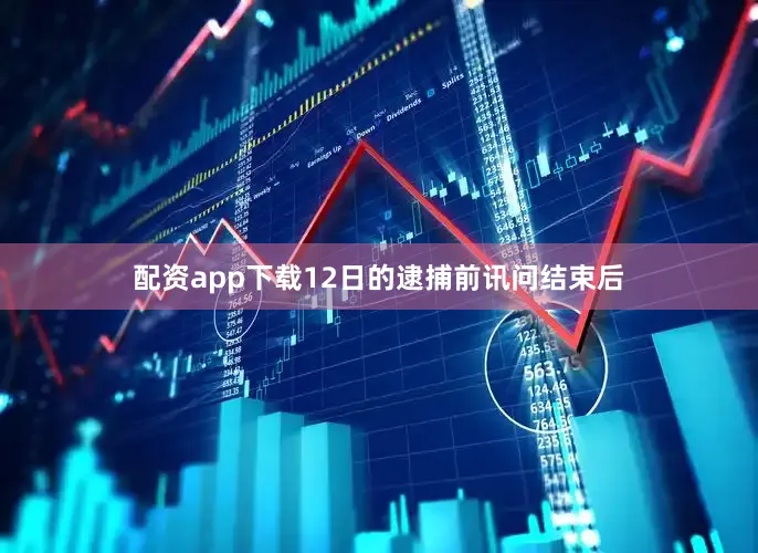 配资app下载　　12日的逮捕前讯问结束后